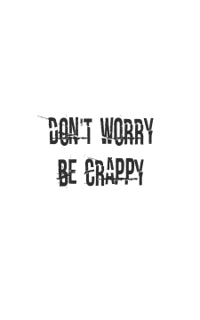 Don't worry be Crappy