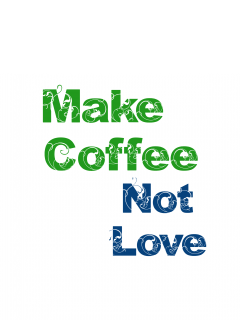 Make Coffee Not Love